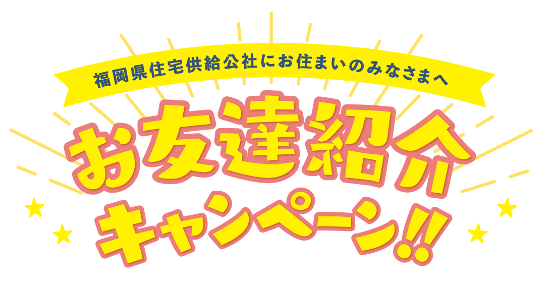 福岡県住宅供給公社にお住まいのみなさまへ、お友達紹介キャンペーン
